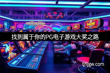 找到属于你的PG电子游戏大奖之路