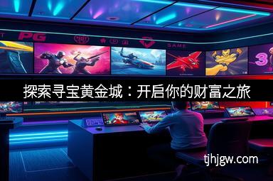 探索寻宝黄金城：开启你的财富之旅